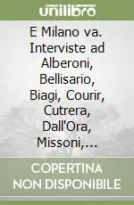 E Milano va. Interviste ad Alberoni, Bellisario, Biagi, Courir, Cutrera, Dall‘Ora, Missoni, Muccini, Nascimbeni, Palazzi, Pomodoro, Porro, Staudacher... Ultima Occasione