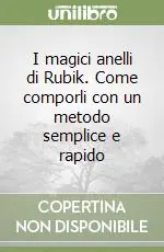 I magici anelli di Rubik. Come comporli con un metodo semplice e rapido Popolare