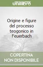 Prezzo Di Fabbrica Origine e figure del processo teogonico in Feuerbach