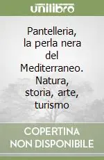 Ultime Pezzi Pantelleria, la perla nera del Mediterraneo. Natura, storia, arte, turismo