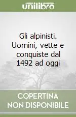 Gli alpinisti. Uomini, vette e conquiste dal 1492 ad oggi Occasione