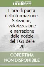 Soddisfatti O Rimborsati L‘ora di punta dell‘informazione. Selezione, valorizzazione e narrazione delle notizie del TG1 delle 20