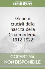 Gli anni cruciali della nascita della Cina moderna 1912-1922 Quantità Limitata