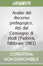Analisi del discorso pedagogico. Atti del Convegno di studi (Padova, febbraio 1983) Miglior Prezzo