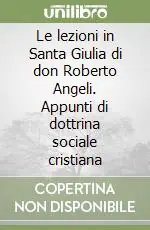 Le lezioni in Santa Giulia di don Roberto Angeli. Appunti di dottrina sociale cristiana Scelto Dai Clienti