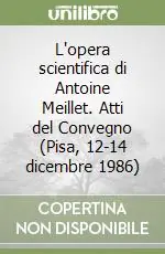 L‘opera scientifica di Antoine Meillet. Atti del Convegno (Pisa, 12-14 dicembre 1986) Soddisfatti O Rimborsati