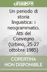 Un periodo di storia linguistica i neogrammatici. Atti del Convegno (Urbino, 25-27 ottobre 1985) Offerta Lampo