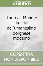 Thomas Mann e la crisi dell‘umanesimo borghese moderno Scelto Dai Clienti