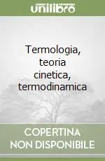 Soddisfatti O Rimborsati Termologia, teoria cinetica, termodinamica