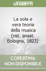 La sola e vera teoria della musica (rist. anast. Bologna, 1823) Quantità Limitata