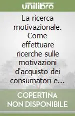 La ricerca motivazionale. Come effettuare ricerche sulle motivazioni d‘acquisto dei consumatori e dei rivenditori Affare