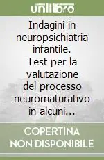 Solo Oggi Indagini in neuropsichiatria infantile. Test per la valutazione del processo neuromaturativo in alcuni specifici settori