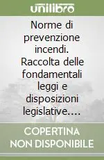 Acquista Ora Norme di prevenzione incendi. Raccolta delle fondamentali leggi e disposizioni legislative. Annate dal 1934 al 1982