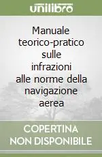 Manuale teorico-pratico sulle infrazioni alle norme della navigazione aerea Reso Gratuito