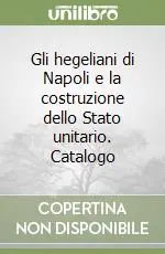 Consegna Rapida Gli hegeliani di Napoli e la costruzione dello Stato unitario. Catalogo