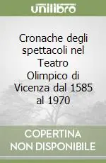 Cronache degli spettacoli nel Teatro Olimpico di Vicenza dal 1585 al 1970 Scelto Dai Clienti
