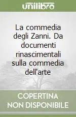 La commedia degli Zanni. Da documenti rinascimentali sulla commedia dell‘arte Popolare