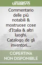 Commentario delle più notabili & mostruose cose d‘Italia & altri luoghi. Catalogo de gli inventori delle cose che si mangiano & beveno Nuova Collezione