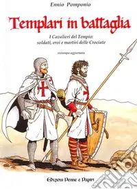 Ultime Pezzi Templari in battaglia. I cavalieri del tempio soldati, eroi e martiri delle crociate