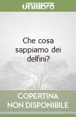 Nuova Collezione Che cosa sappiamo dei delfini?