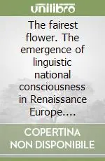 Occasione Imperdibile The fairest flower. The emergence of linguistic national consciousness in Renaissance Europe. International conference (University of California, 12-13 dicember 1983). Ediz. bilingue