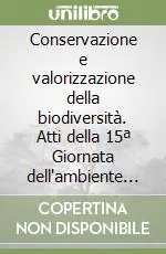 Conservazione e valorizzazione della biodiversità. Atti della 15ª Giornata dell‘ambiente (Roma, 5 giugno 1997) Reso Gratuito
