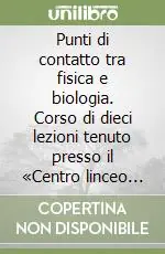 Acquista Ora Punti di contatto tra fisica e biologia. Corso di dieci lezioni tenuto presso il «Centro linceo interdisciplinare di scienze matematiche...» (maggio 1972)