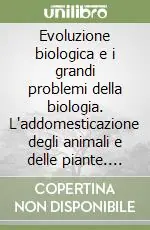 Evoluzione biologica e i grandi problemi della biologia. L‘addomesticazione degli animali e delle piante. 10º Seminario (Roma, 24-26 febbraio 1983) Bestseller