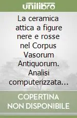 La ceramica attica a figure nere e rosse nel Corpus Vasorum Antiquorum. Analisi computerizzata dei dati Offerta Del Giorno
