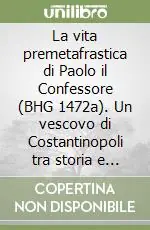 Ultime Pezzi La vita premetafrastica di Paolo il Confessore (BHG 1472a). Un vescovo di Costantinopoli tra storia e leggenda