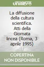 La diffusione della cultura scientifica. Atti della Giornata lincea (Roma, 3 aprile 1995) Più Venduto