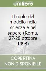 Il ruolo del modello nella scienza e nel sapere (Roma, 27-28 ottobre 1998) Esclusivo