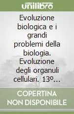 Nuovo Arrivo Evoluzione biologica e i grandi problemi della biologia. Evoluzione degli organuli cellulari. 13º Seminario (dal 26 al 28 febbraio 1986)