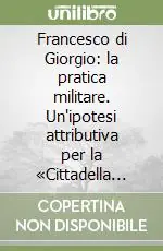 Offerta Del Giorno Francesco di Giorgio la pratica militare. Un‘ipotesi attributiva per la «Cittadella simbolica» di S. Costanzo