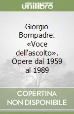 Giorgio Bompadre. «Voce dell‘ascolto». Opere dal 1959 al 1989 Professionale