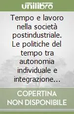 Saldi Tempo e lavoro nella società postindustriale. Le politiche del tempo tra autonomia individuale e integrazione sociale