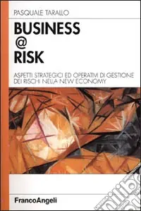 Economico Business @ risk. Aspetti strategici ed operativi di gestione dei rischi nella new economy