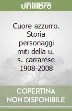 Spedito Oggi Cuore azzurro. Storia personaggi miti della u. s. carrarese 1908-2008