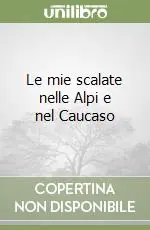 Saldi Le mie scalate nelle Alpi e nel Caucaso
