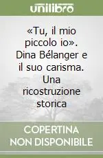 Super Prezzo «Tu, il mio piccolo io». Dina Bélanger e il suo carisma. Una ricostruzione storica
