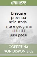Brescia e provincia nella storia, arte e geografia di tutti i suoi paesi Reso Gratuito