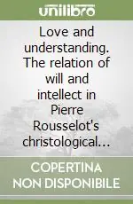 Love and understanding. The relation of will and intellect in Pierre Rousselot‘s christological vision A Buon Prezzo
