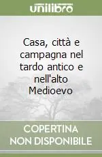 Casa, città e campagna nel tardo antico e nell‘alto Medioevo Economico