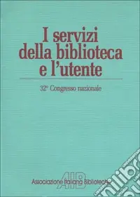 I servizi della biblioteca e l‘utente. Atti del 32º Congresso nazionale dell‘Associazione italiana biblioteche (Villasimius, 11-14 ottobre 1984) Acquista Ora