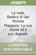 La reale Basilica di San Michele Maggiore. La sua storia ed il suo degrado Novità