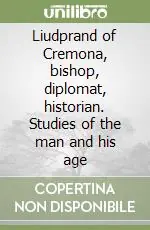 Liudprand of Cremona, bishop, diplomat, historian. Studies of the man and his age Nuova Collezione