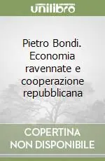 Quantità Limitata Pietro Bondi. Economia ravennate e cooperazione repubblicana