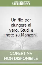Non Perdere Un filo per giungere al vero. Studi e note su Manzoni
