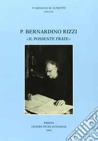 Padre Bernardino Rizzi «Il possente frate». Testimonianze e saggi Compra Online