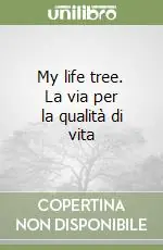 My life tree. La via per la qualità di vita Novità